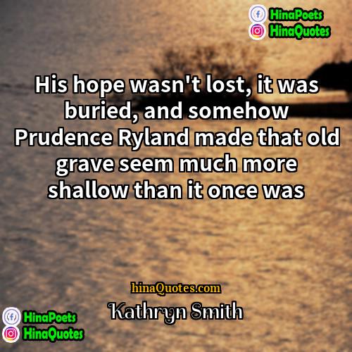 Kathryn Smith Quotes | His hope wasn't lost, it was buried,